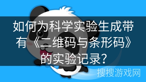 如何为科学实验生成带有《二维码与条形码》的实验记录？