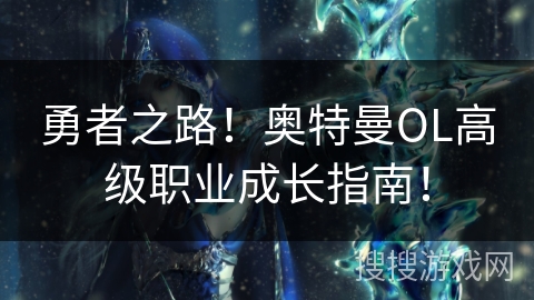 勇者之路！奥特曼OL高级职业成长指南！