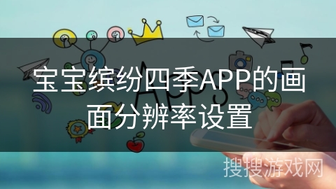 宝宝缤纷四季APP的画面分辨率设置