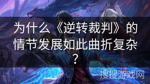 为什么《逆转裁判》的情节发展如此曲折复杂？