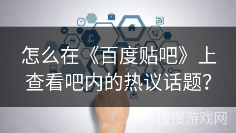 怎么在《百度贴吧》上查看吧内的热议话题？