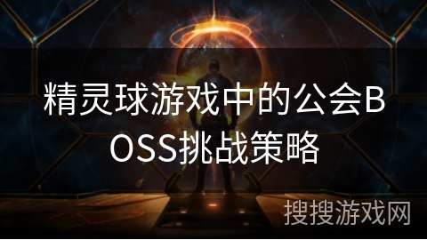 精灵球游戏中的公会BOSS挑战策略