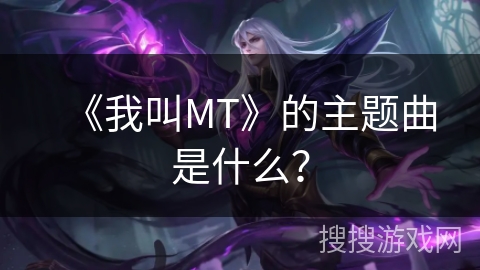 《我叫MT》的主题曲是什么？