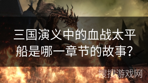 三国演义中的血战太平船是哪一章节的故事？