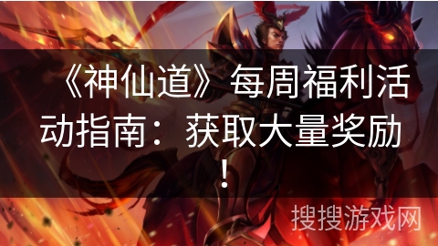 《神仙道》每周福利活动指南：获取大量奖励！