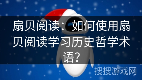 扇贝阅读：如何使用扇贝阅读学习历史哲学术语？