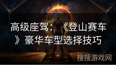 高级座驾：《登山赛车》豪华车型选择技巧