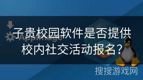 子贵校园软件是否提供校内社交活动报名? 子贵校园软件是否提供校内社交活动报名?