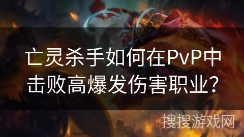 亡灵杀手如何在PvP中击败高爆发伤害职业？