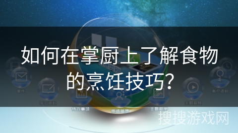 如何在掌厨上了解食物的烹饪技巧？