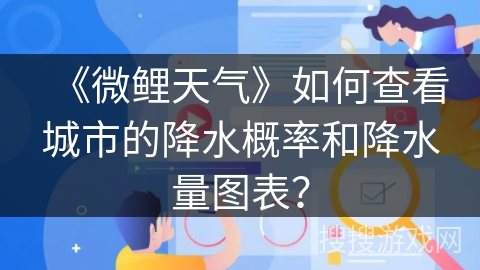 《微鲤天气》如何查看城市的降水概率和降水量图表？
