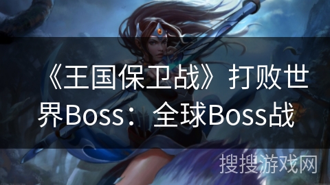 《王国保卫战》打败世界Boss：全球Boss战