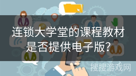 连锁大学堂的课程教材是否提供电子版？