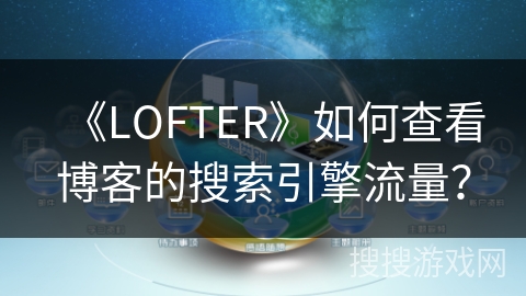 《LOFTER》如何查看博客的搜索引擎流量？
