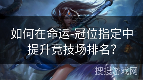 如何在命运-冠位指定中提升竞技场排名？