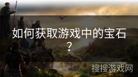 如何获取游戏中的宝石？