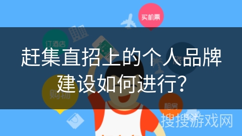 赶集直招上的个人品牌建设如何进行？