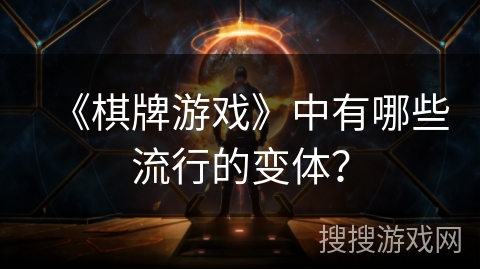 《棋牌游戏》中有哪些流行的变体？