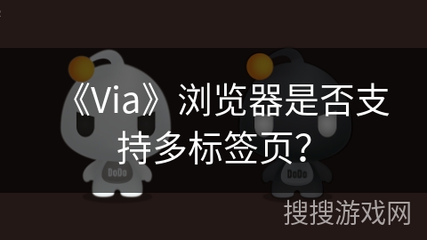《Via》浏览器是否支持多标签页？