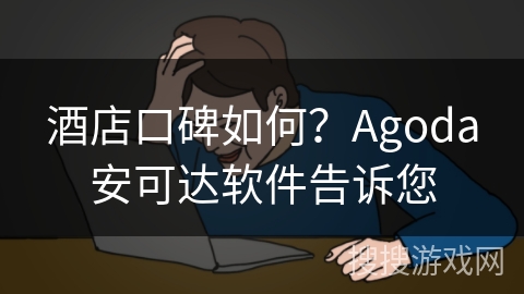 酒店口碑如何？Agoda安可达软件告诉您