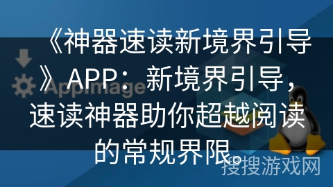 《神器速读新境界引导》APP：新境界引导，速读神器助你超越阅读的常规界限。