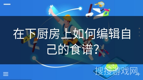 在下厨房上如何编辑自己的食谱？