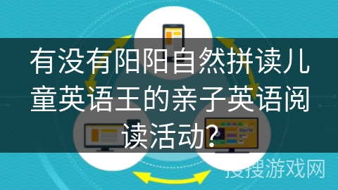 有没有阳阳自然拼读儿童英语王的亲子英语阅读活动？