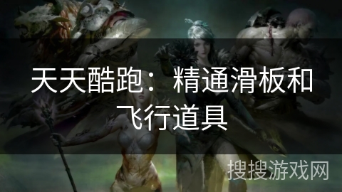 天天酷跑：精通滑板和飞行道具