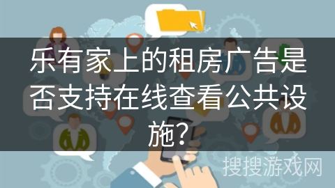 乐有家上的租房广告是否支持在线查看公共设施？