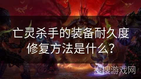 亡灵杀手的装备耐久度修复方法是什么？