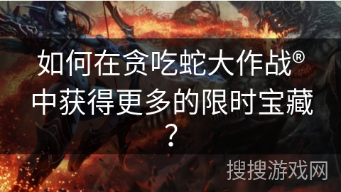 如何在贪吃蛇大作战®中获得更多的限时宝藏？