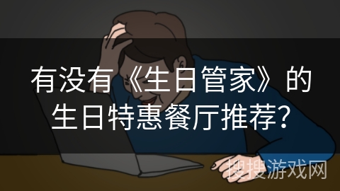 有没有《生日管家》的生日特惠餐厅推荐? 有没有《生日管家》的生日特惠餐厅推荐?