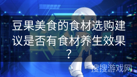 豆果美食的食材选购建议是否有食材养生效果？