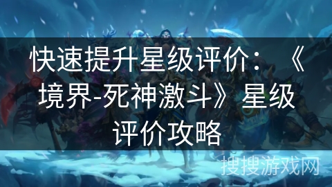 快速提升星级评价：《境界-死神激斗》星级评价攻略