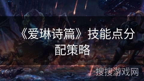 《爱琳诗篇》技能点分配策略