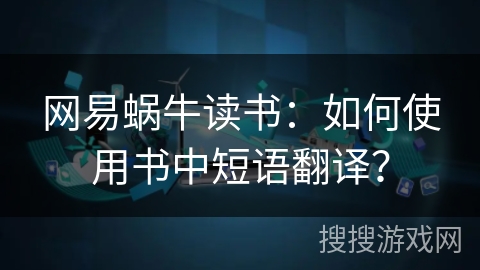 网易蜗牛读书：如何使用书中短语翻译？