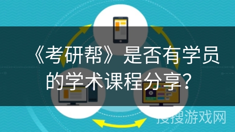 《考研帮》是否有学员的学术课程分享？