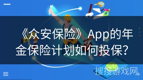 《众安保险》App的年金保险计划如何投保？