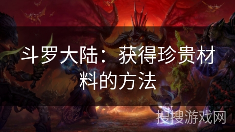 斗罗大陆：获得珍贵材料的方法