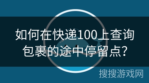 如何在快递100上查询包裹的途中停留点？
