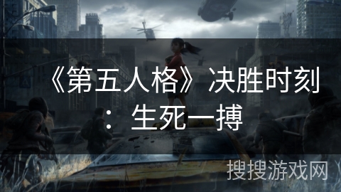 《第五人格》决胜时刻：生死一搏