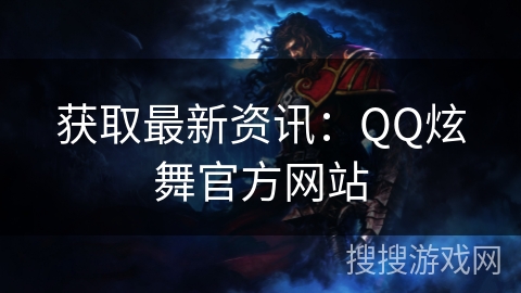 获取最新资讯:QQ炫舞官方网站 获取最新资讯:QQ炫舞官方网站