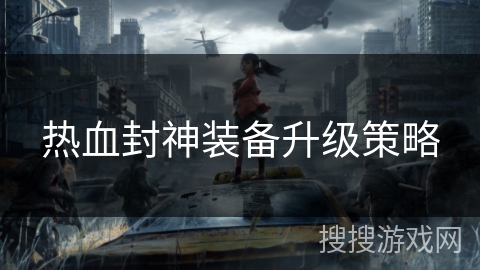 热血封神装备升级策略