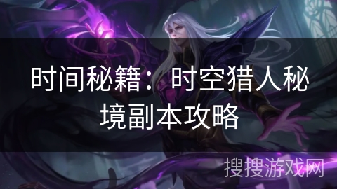 时间秘籍：时空猎人秘境副本攻略