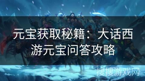 元宝获取秘籍：大话西游元宝问答攻略