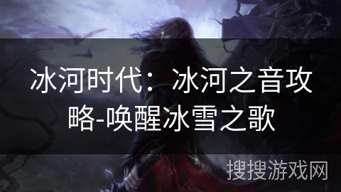 冰河时代：冰河之音攻略-唤醒冰雪之歌