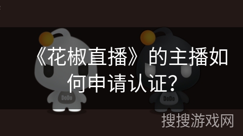 《花椒直播》的主播如何申请认证？
