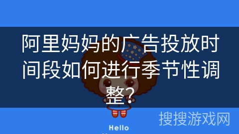 阿里妈妈的广告投放时间段如何进行季节性调整？