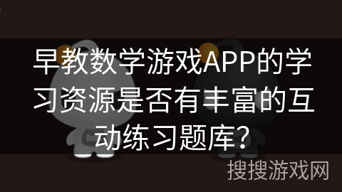 早教数学游戏APP的学习资源是否有丰富的互动练习题库？