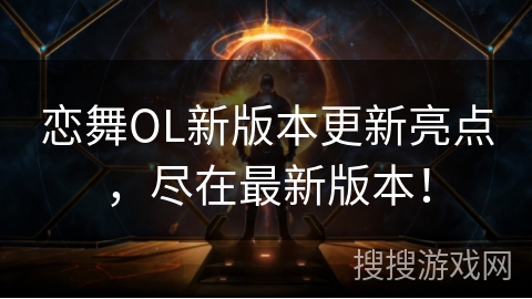 恋舞OL新版本更新亮点，尽在最新版本！